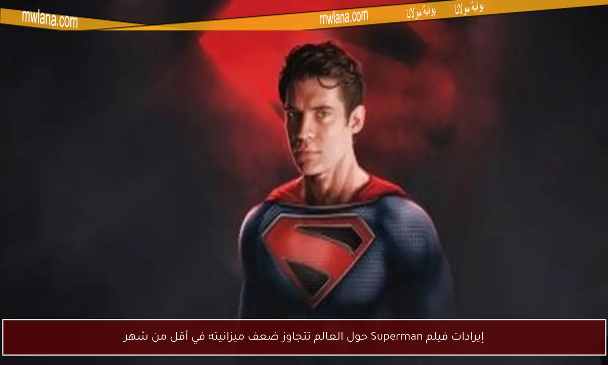 إيرادات فيلم Superman حول العالم تتجاوز ضعف ميزانيته في أقل من شهر
