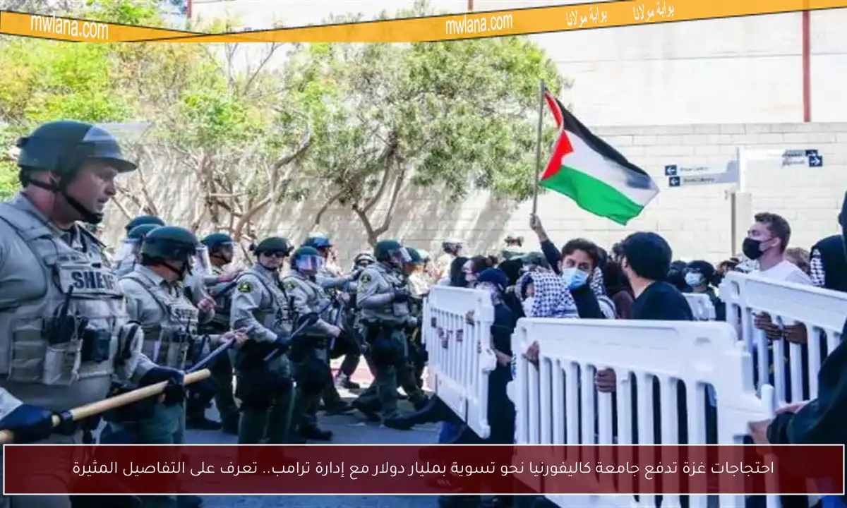 احتجاجات غزة تدفع جامعة كاليفورنيا نحو تسوية بمليار دولار مع إدارة ترامب.. تعرف على التفاصيل المثيرة
