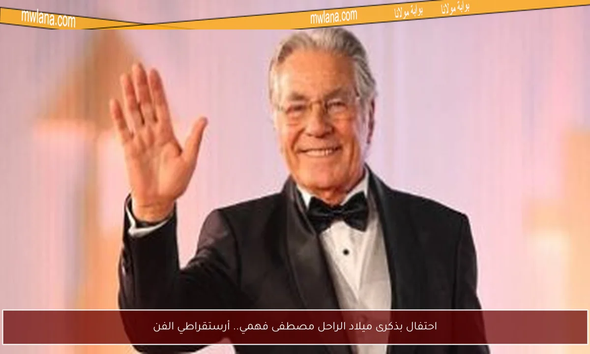 احتفال بذكرى ميلاد الراحل مصطفى فهمي.. أرستقراطي الفن