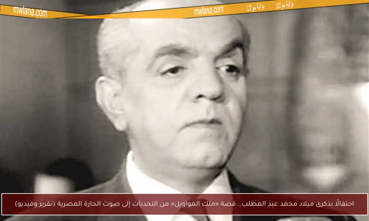 احتفالًا بذكرى ميلاد محمد عبد المطلب.. قصة «ملك المواويل» من التحديات إلى صوت الحارة المصرية (تقرير وفيديو)