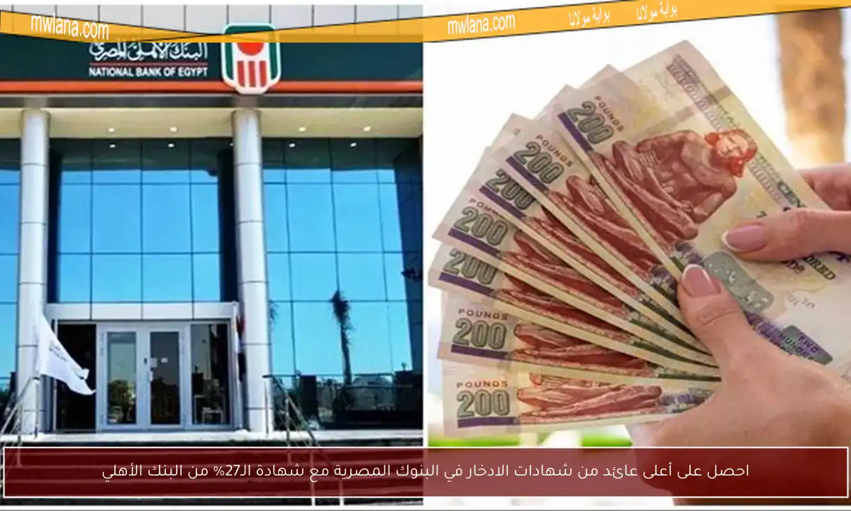 احصل على أعلى عائد من شهادات الادخار في البنوك المصرية مع شهادة الـ27% من البنك الأهلي