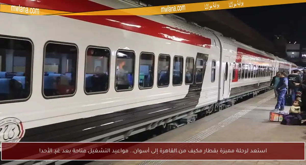 استعد لرحلة مميزة بقطار مكيف من القاهرة إلى أسوان.. مواعيد التشغيل متاحة بعد غدٍ الأحد!