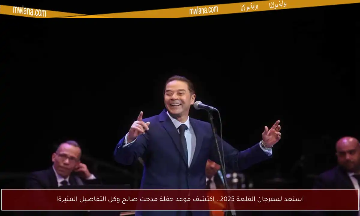 استعد لمهرجان القلعة 2025.. اكتشف موعد حفلة مدحت صالح وكل التفاصيل المثيرة!