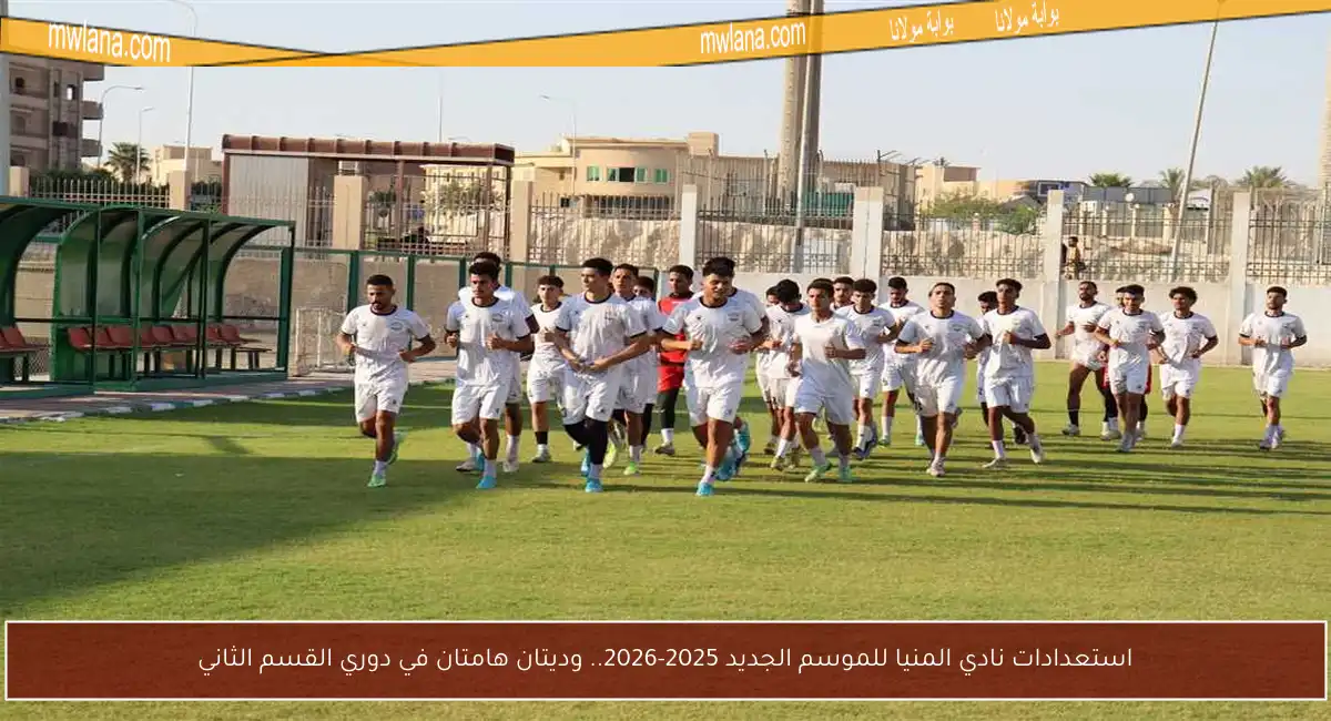 استعدادات نادي المنيا للموسم الجديد 2025-2026.. وديتان هامتان في دوري القسم الثاني
