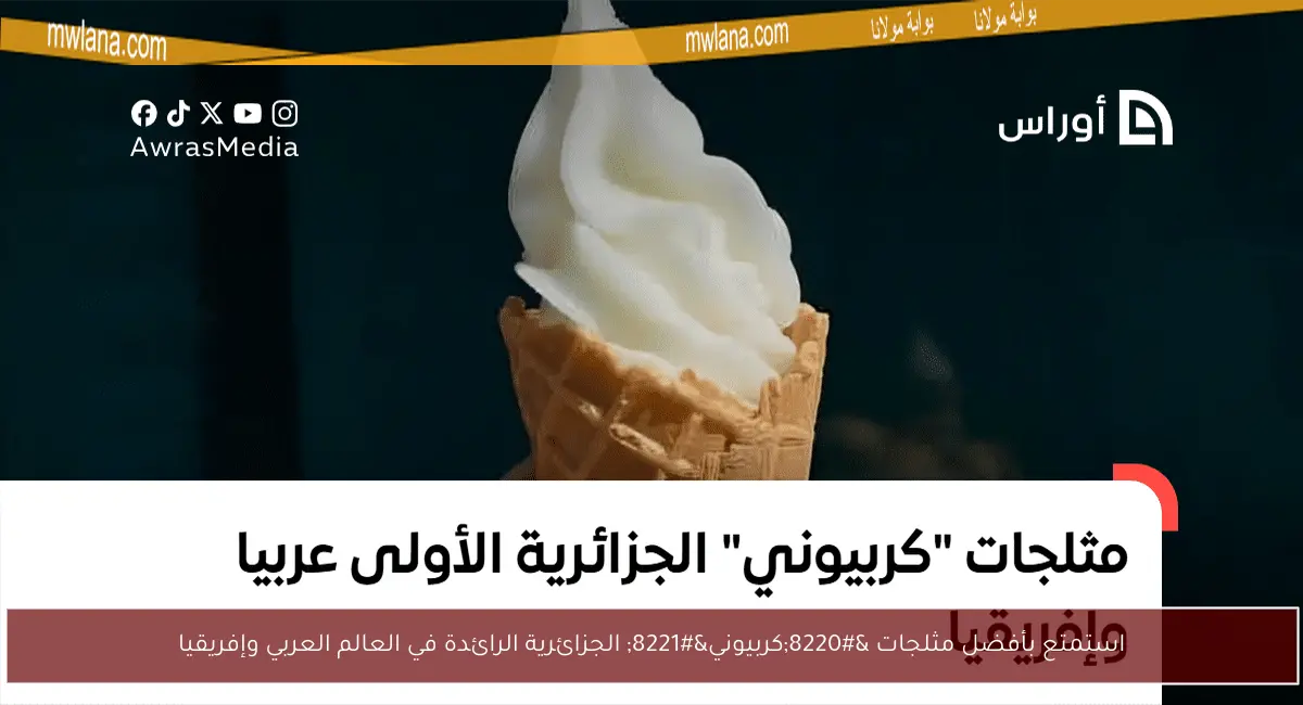 استمتع بأفضل مثلجات “كربيوني” الجزائرية الرائدة في العالم العربي وإفريقيا