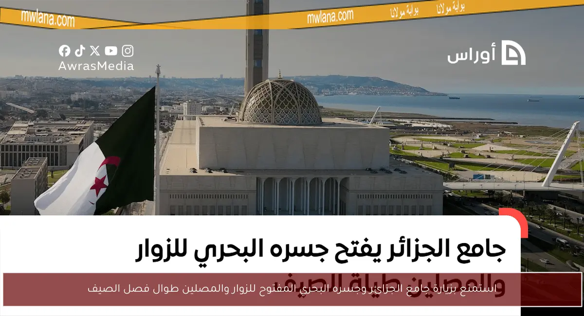 استمتع بزيارة جامع الجزائر وجسره البحري المفتوح للزوار والمصلين طوال فصل الصيف