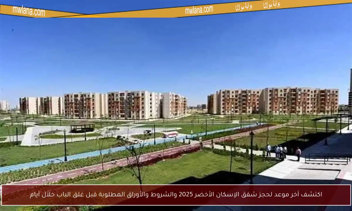 اكتشف آخر موعد لحجز شقق الإسكان الأخضر 2025 والشروط والأوراق المطلوبة قبل غلق الباب خلال أيام