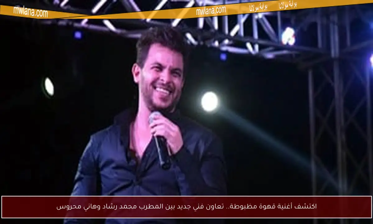 اكتشف أغنية قهوة مظبوطة.. تعاون فني جديد بين المطرب محمد رشاد وهاني محروس