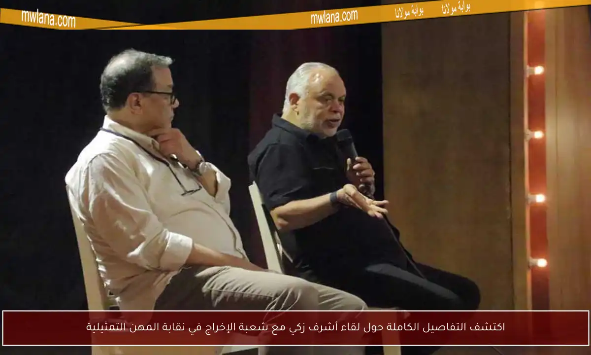 اكتشف التفاصيل الكاملة حول لقاء أشرف زكي مع شعبة الإخراج في نقابة المهن التمثيلية