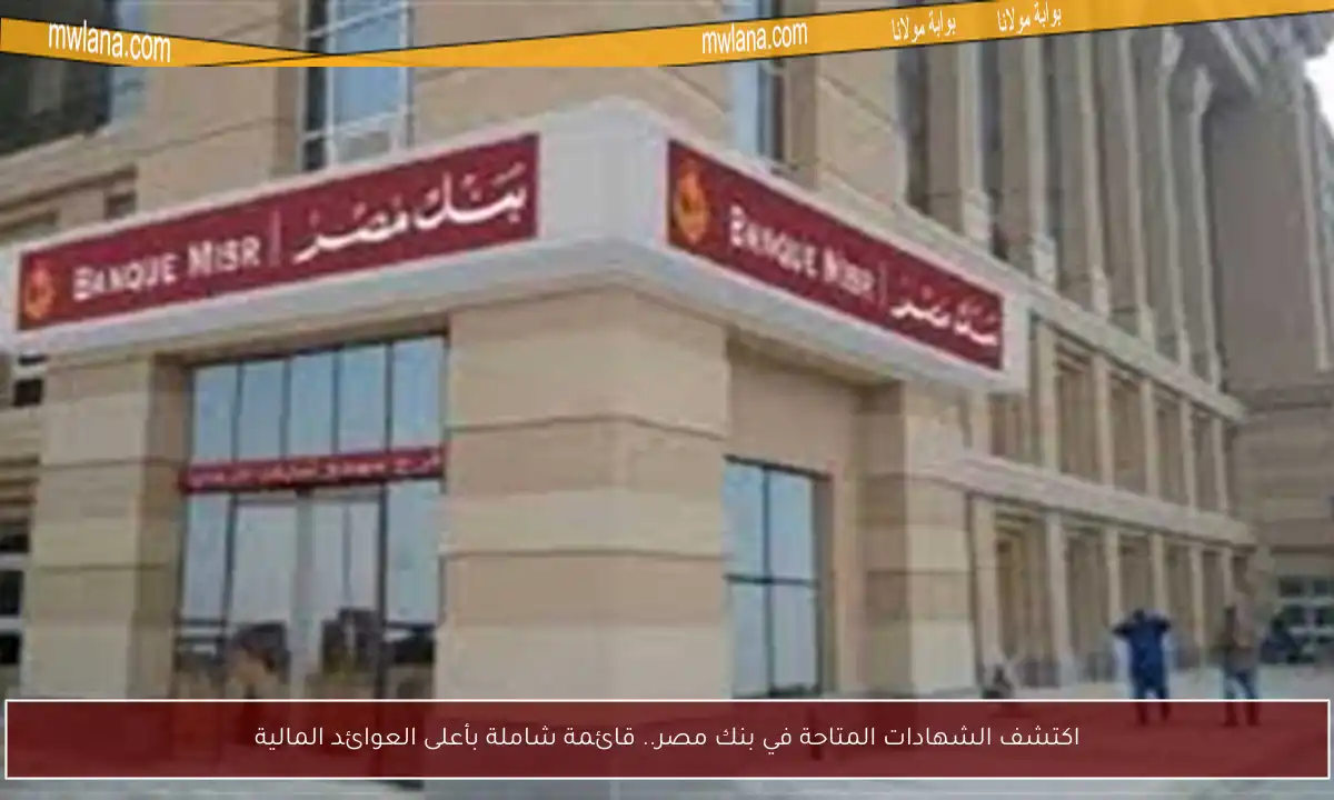 اكتشف الشهادات المتاحة في بنك مصر.. قائمة شاملة بأعلى العوائد المالية