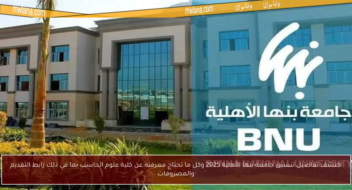 اكتشف تفاصيل تنسيق جامعة بنها الأهلية 2025 وكل ما تحتاج معرفته عن كلية علوم الحاسب بما في ذلك رابط التقديم والمصروفات