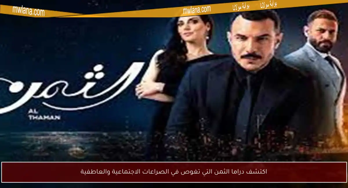 اكتشف دراما الثمن التي تغوص في الصراعات الاجتماعية والعاطفية