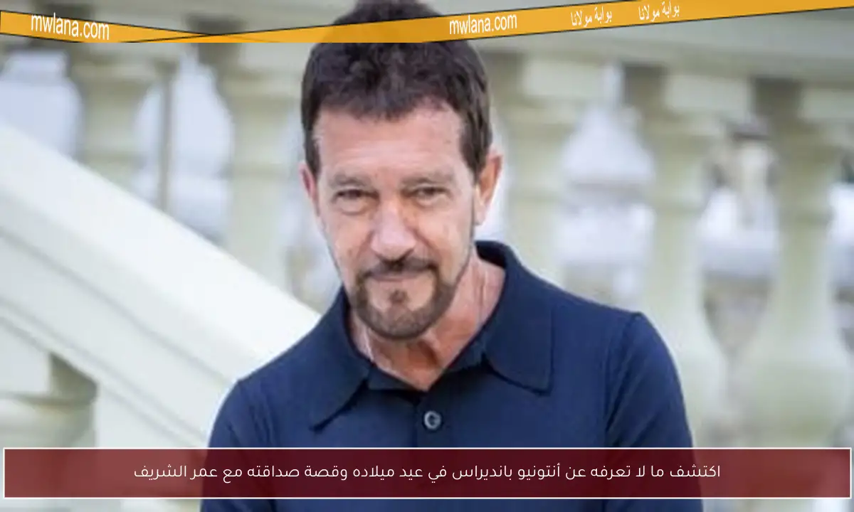 اكتشف ما لا تعرفه عن أنتونيو بانديراس في عيد ميلاده وقصة صداقته مع عمر الشريف