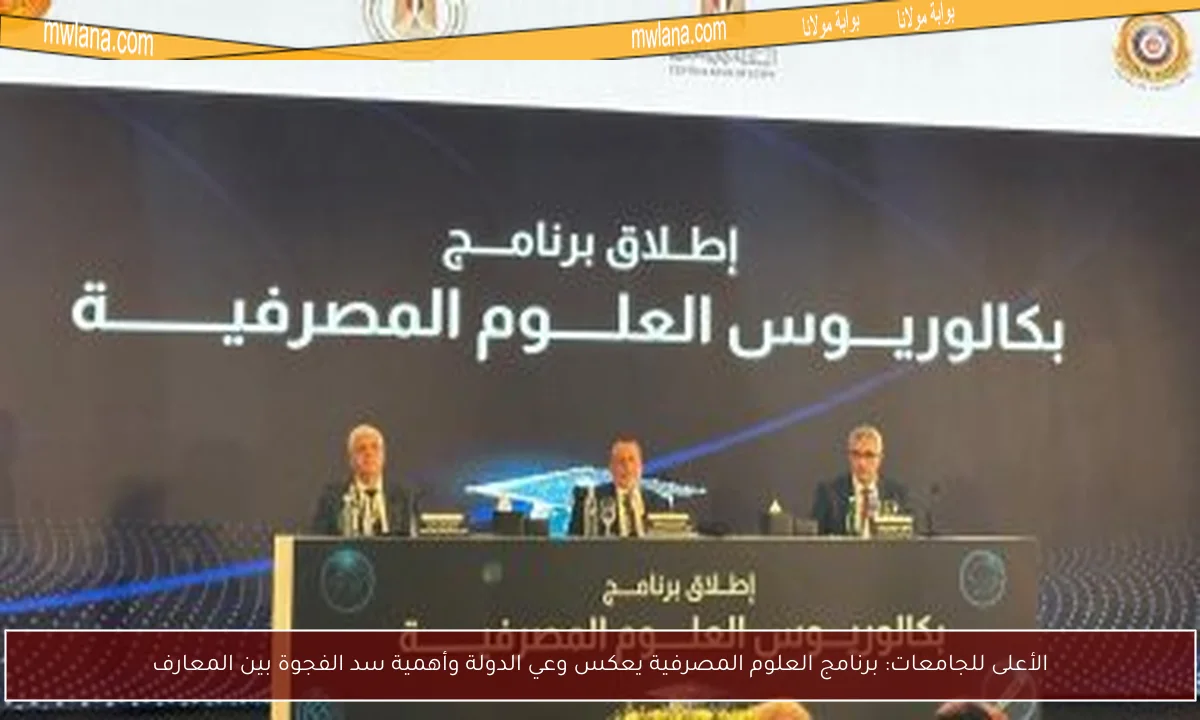 الأعلى للجامعات: برنامج العلوم المصرفية يعكس وعي الدولة وأهمية سد الفجوة بين المعارف