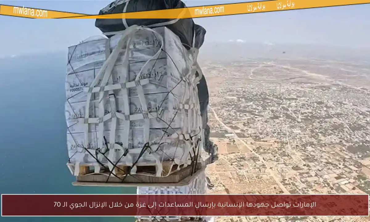 الإمارات تواصل جهودها الإنسانية بإرسال المساعدات إلى غزة من خلال الإنزال الجوي الـ 70
