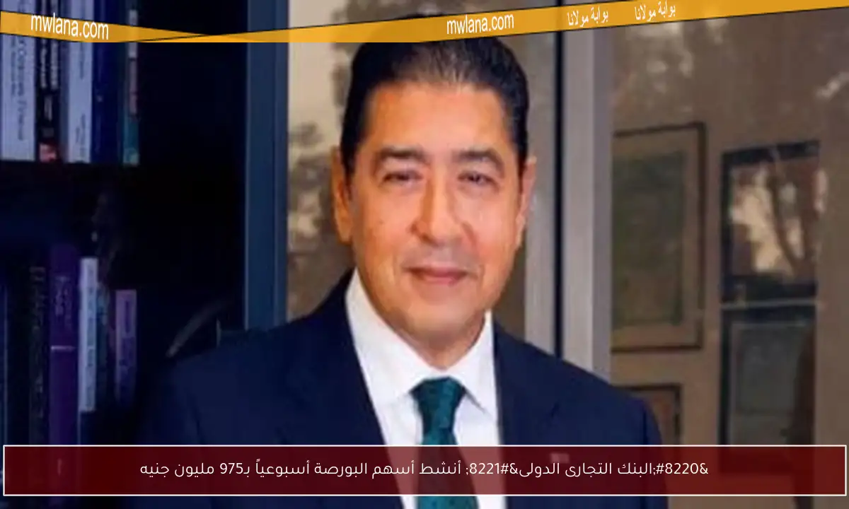 “البنك التجارى الدولى” أنشط أسهم البورصة أسبوعياً بـ975 مليون جنيه