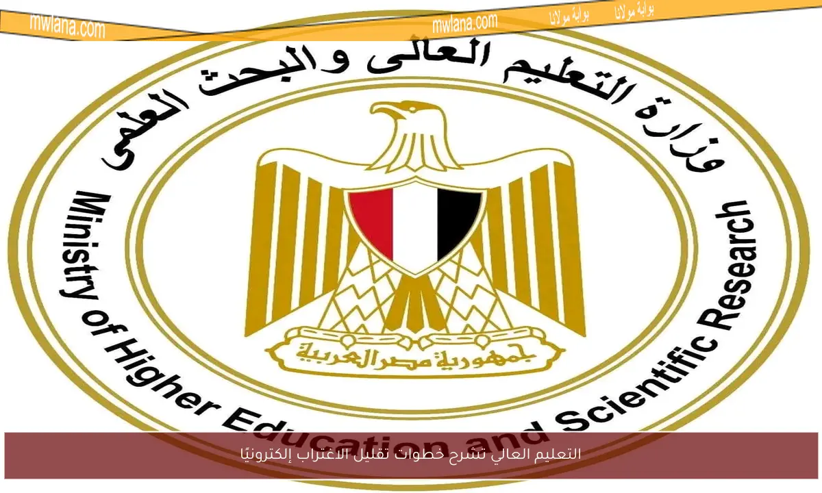 التعليم العالي تشرح خطوات تقليل الاغتراب إلكترونيًا