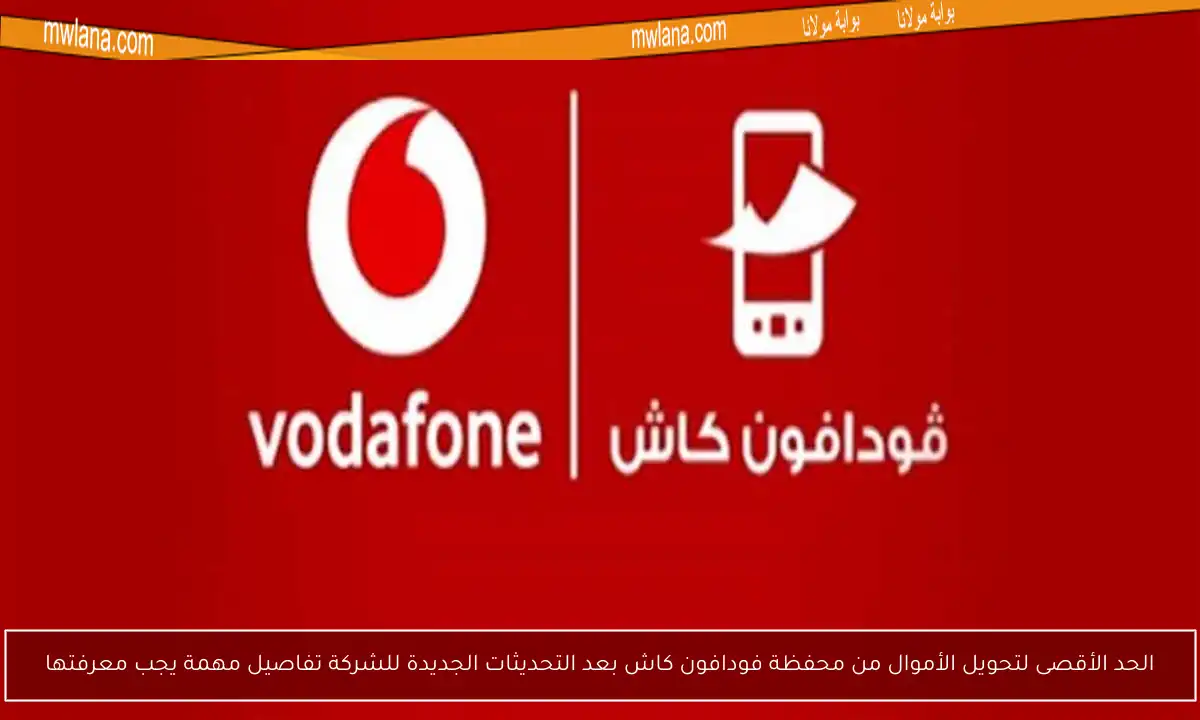 الحد الأقصى لتحويل الأموال من محفظة فودافون كاش بعد التحديثات الجديدة للشركة تفاصيل مهمة يجب معرفتها