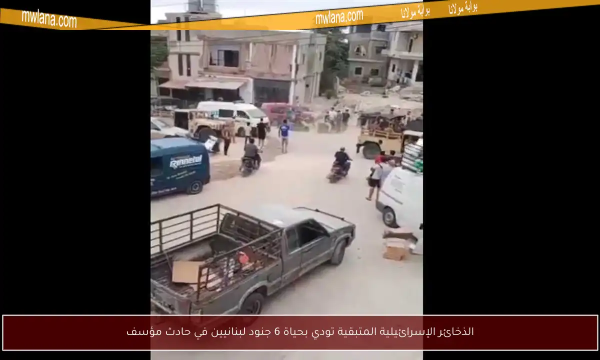 الذخائر الإسرائيلية المتبقية تودي بحياة 6 جنود لبنانيين في حادث مؤسف