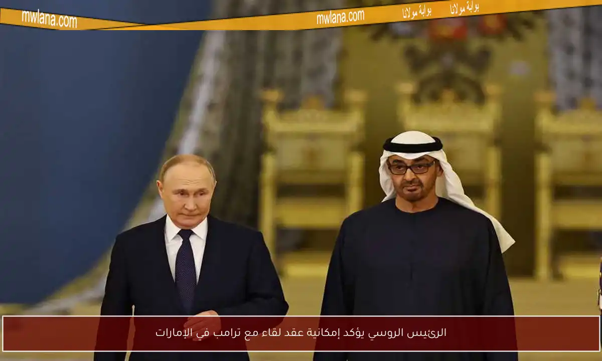 الرئيس الروسي يؤكد إمكانية عقد لقاء مع ترامب في الإمارات