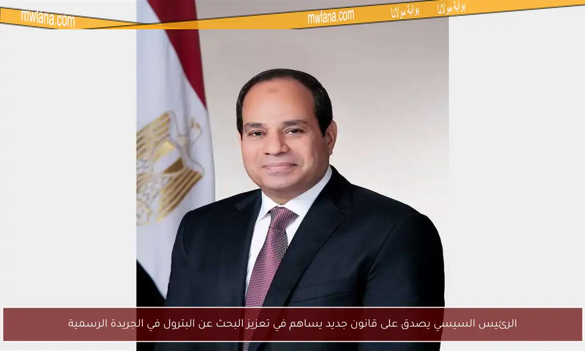 الرئيس السيسي يصدق على قانون جديد يساهم في تعزيز البحث عن البترول في الجريدة الرسمية