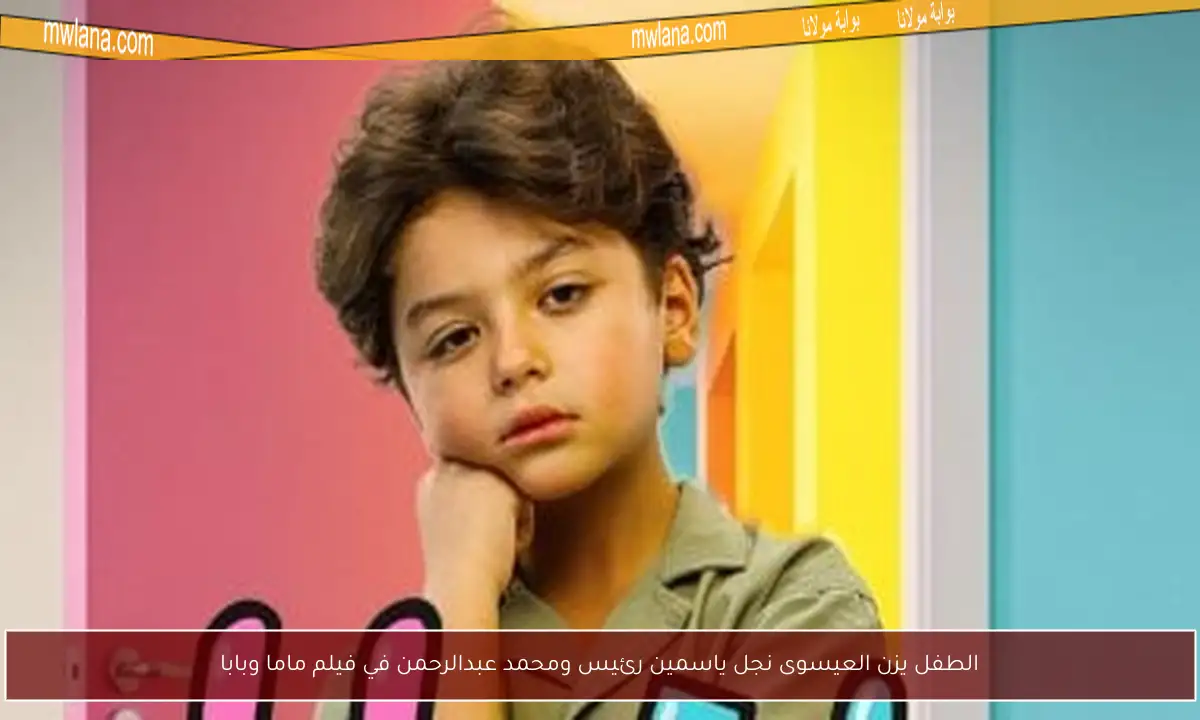 الطفل يزن العيسوى نجل ياسمين رئيس ومحمد عبدالرحمن في فيلم ماما وبابا