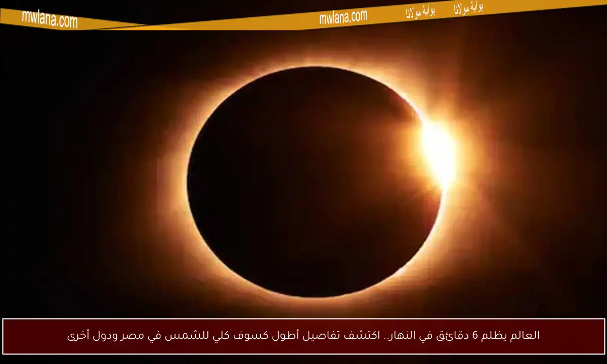 العالم يظلم 6 دقائق في النهار.. اكتشف تفاصيل أطول كسوف كلي للشمس في مصر ودول أخرى