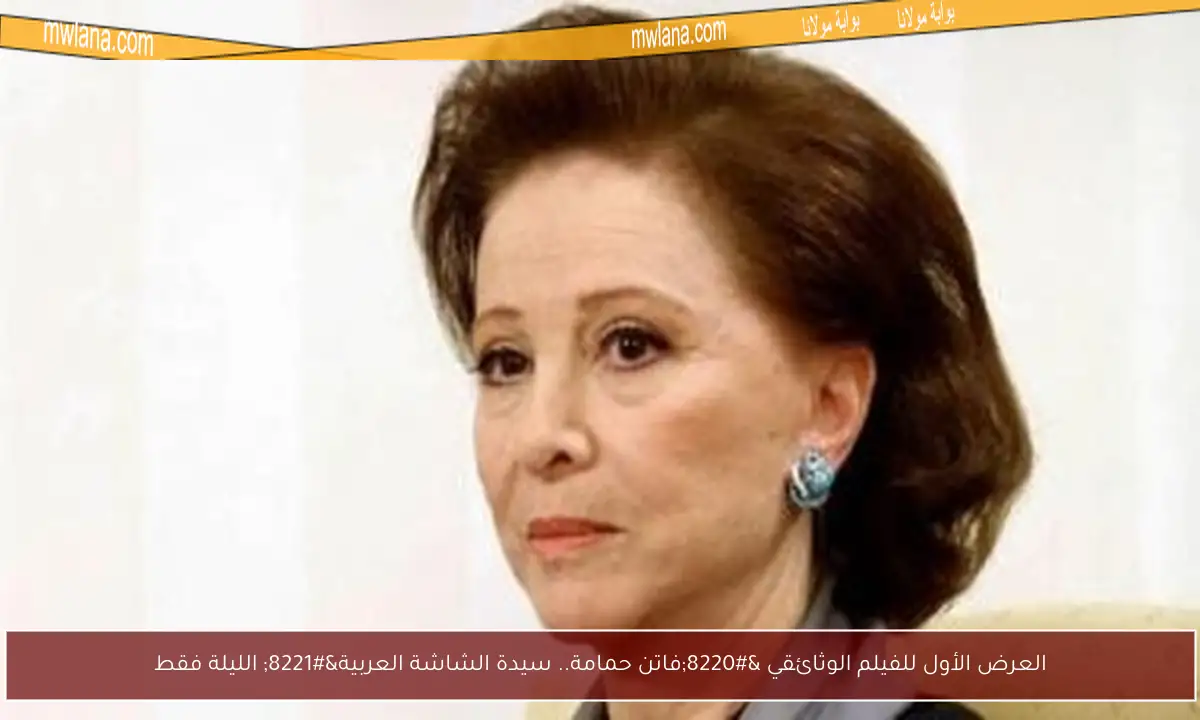 العرض الأول للفيلم الوثائقي “فاتن حمامة.. سيدة الشاشة العربية” الليلة فقط