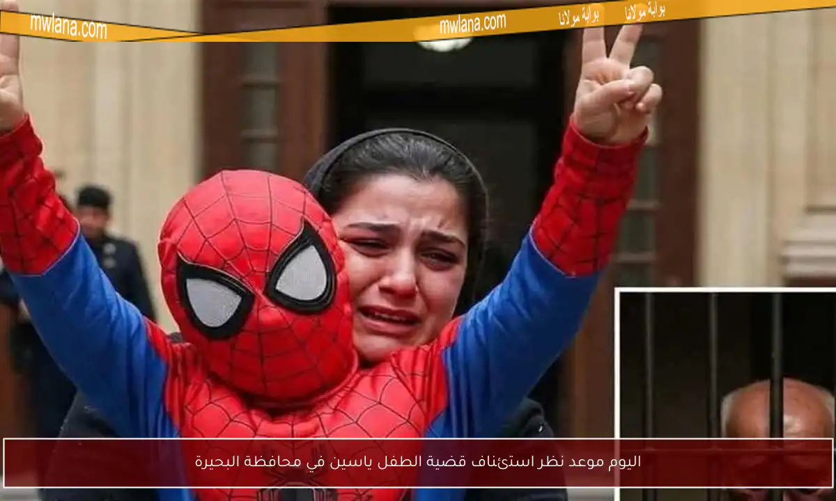 اليوم موعد نظر استئناف قضية الطفل ياسين في محافظة البحيرة