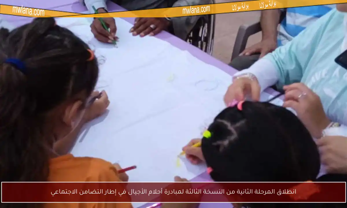 انطلاق المرحلة الثانية من النسخة الثالثة لمبادرة أحلام الأجيال في إطار التضامن الاجتماعي