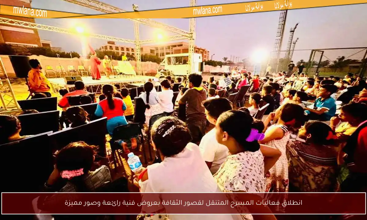 انطلاق فعاليات المسرح المتنقل لقصور الثقافة بعروض فنية رائعة وصور مميزة