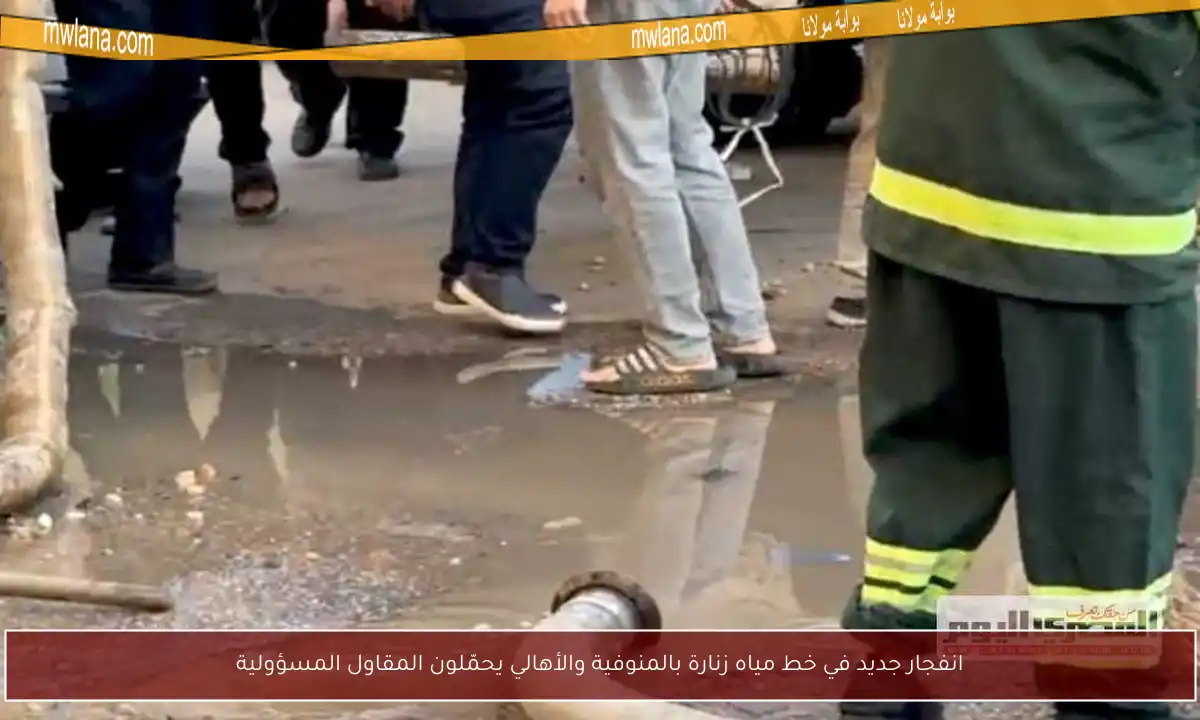 انفجار جديد في خط مياه زنارة بالمنوفية والأهالي يحمّلون المقاول المسؤولية