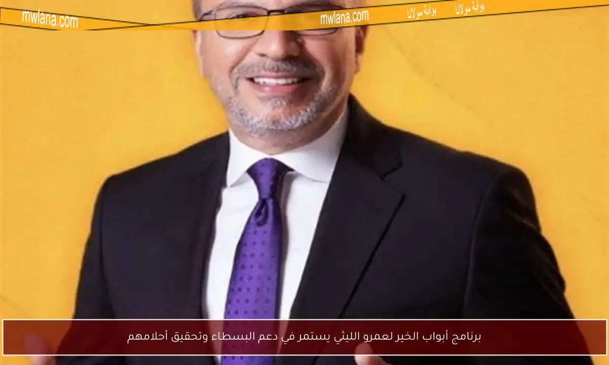 برنامج أبواب الخير لعمرو الليثي يستمر في دعم البسطاء وتحقيق أحلامهم