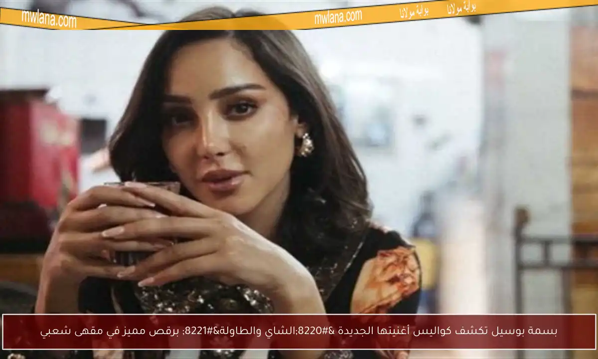 بسمة بوسيل تكشف كواليس أغنيتها الجديدة “الشاي والطاولة” برقص مميز في مقهى شعبي