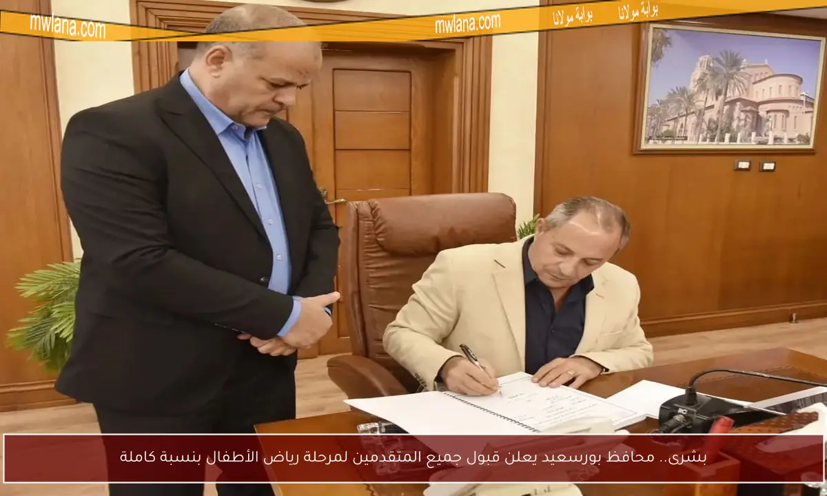 بشرى.. محافظ بورسعيد يعلن قبول جميع المتقدمين لمرحلة رياض الأطفال بنسبة كاملة