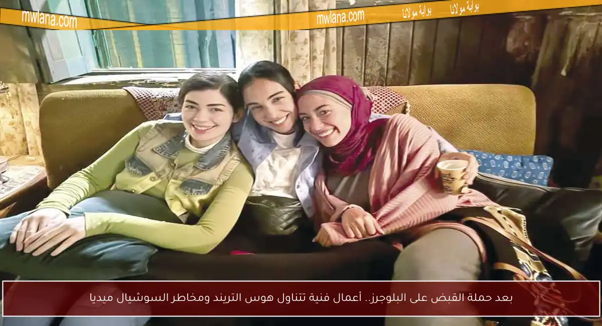 بعد حملة القبض على البلوجرز.. أعمال فنية تتناول هوس التريند ومخاطر السوشيال ميديا