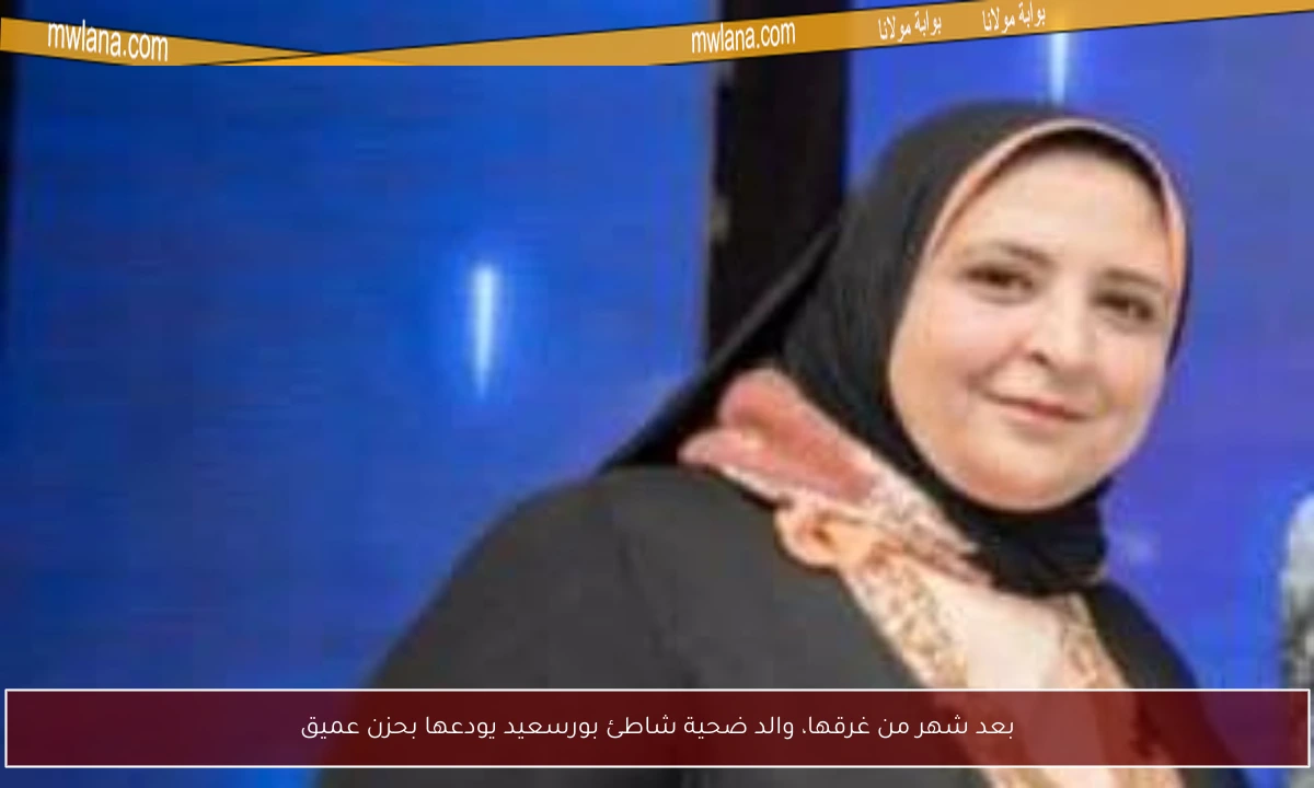 بعد شهر من غرقها، والد ضحية شاطئ بورسعيد يودعها بحزن عميق