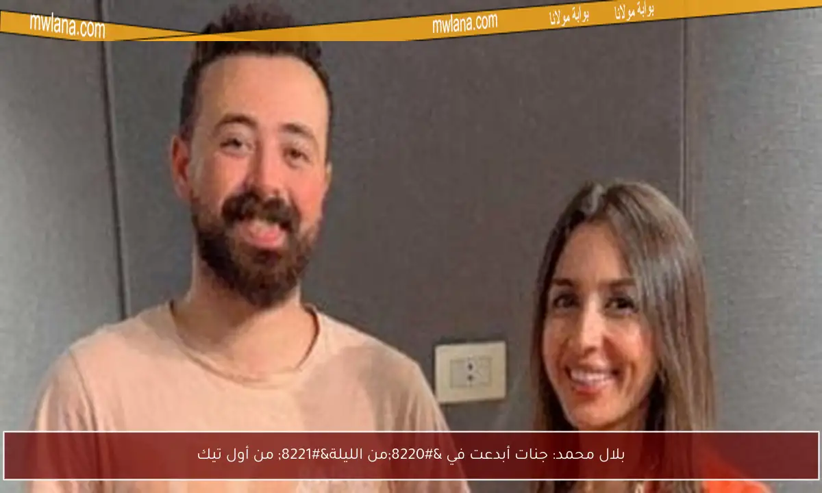 بلال محمد: جنات أبدعت في “من الليلة” من أول تيك