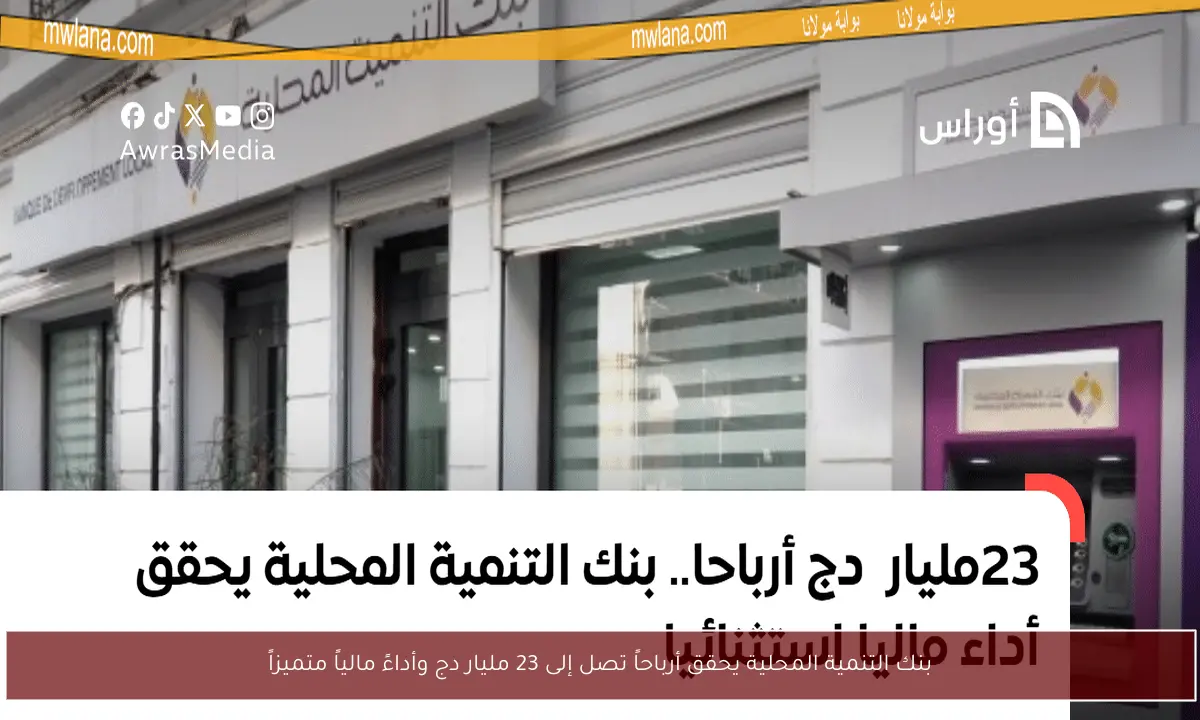 بنك التنمية المحلية يحقق أرباحاً تصل إلى 23 مليار دج وأداءً مالياً متميزاً