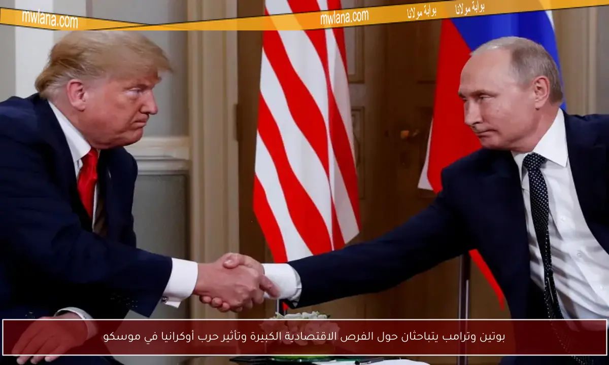 بوتين وترامب يتباحثان حول الفرص الاقتصادية الكبيرة وتأثير حرب أوكرانيا في موسكو