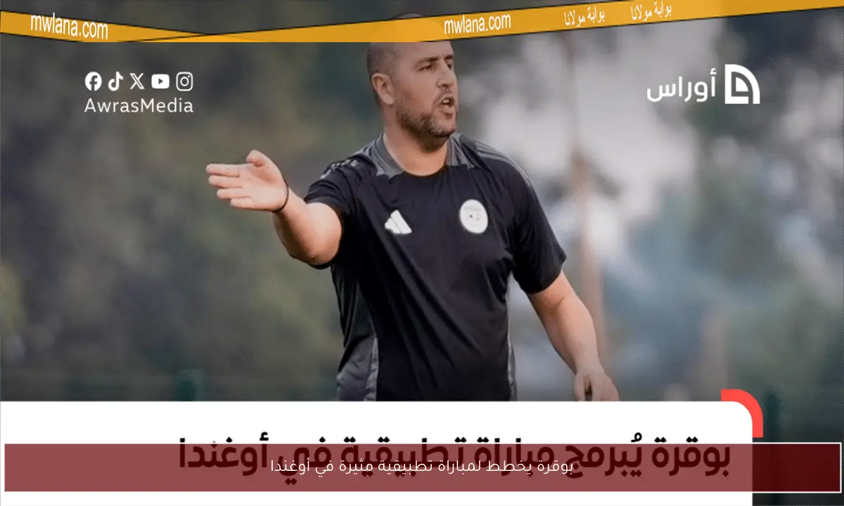 بوقرة يخطط لمباراة تطبيقية مثيرة في أوغندا