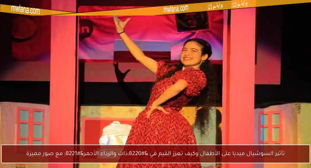 تأثير السوشيال ميديا على الأطفال وكيف تعزز القيم في “ذات والرداء الأحمر” مع صور مميزة