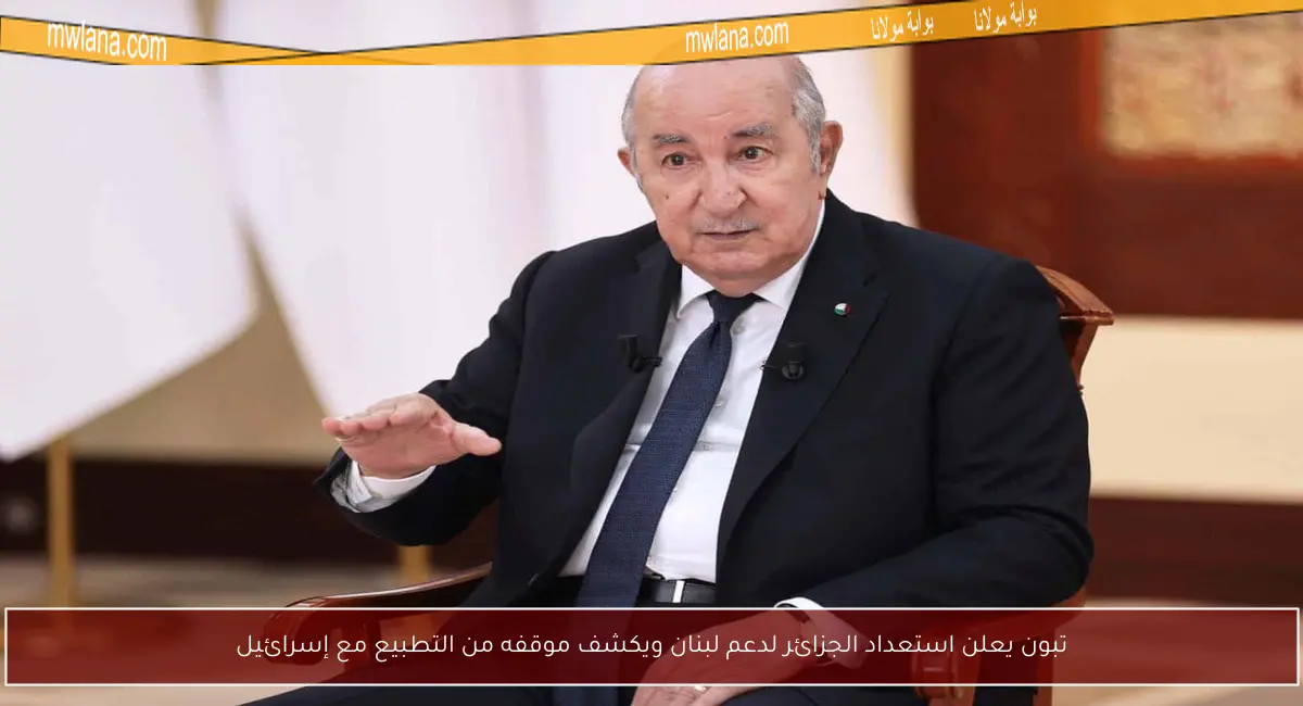 تبون يعلن استعداد الجزائر لدعم لبنان ويكشف موقفه من التطبيع مع إسرائيل