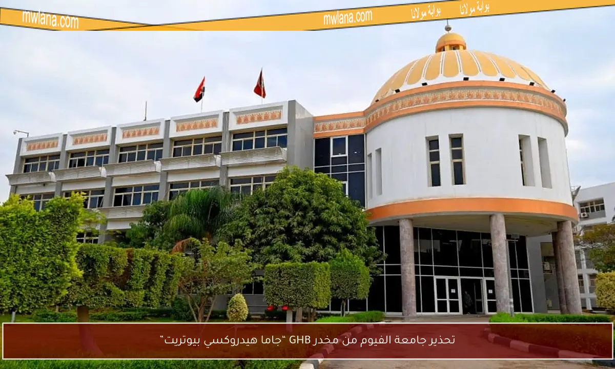 تحذير جامعة الفيوم من مخدر GHB “جاما هيدروكسي بيوتريت”