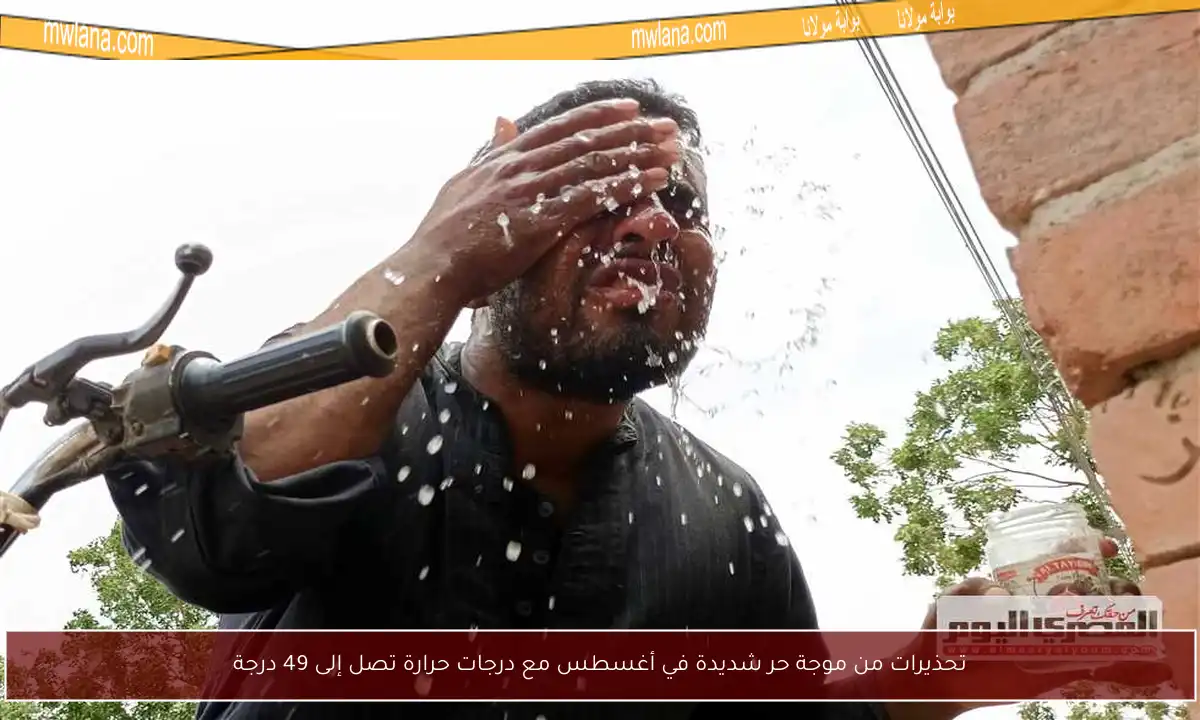 تحذيرات من موجة حر شديدة في أغسطس مع درجات حرارة تصل إلى 49 درجة