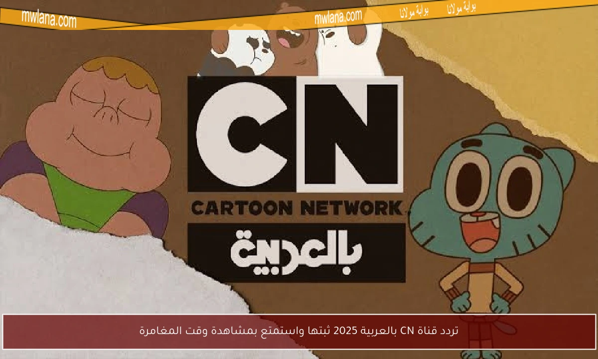 تردد قناة CN بالعربية 2025 ثبتها واستمتع بمشاهدة وقت المغامرة