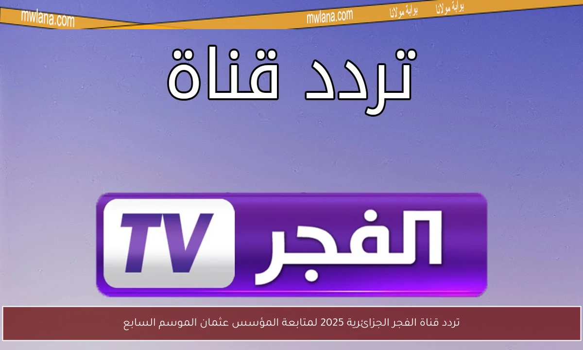 تردد قناة الفجر الجزائرية 2025 لمتابعة المؤسس عثمان الموسم السابع