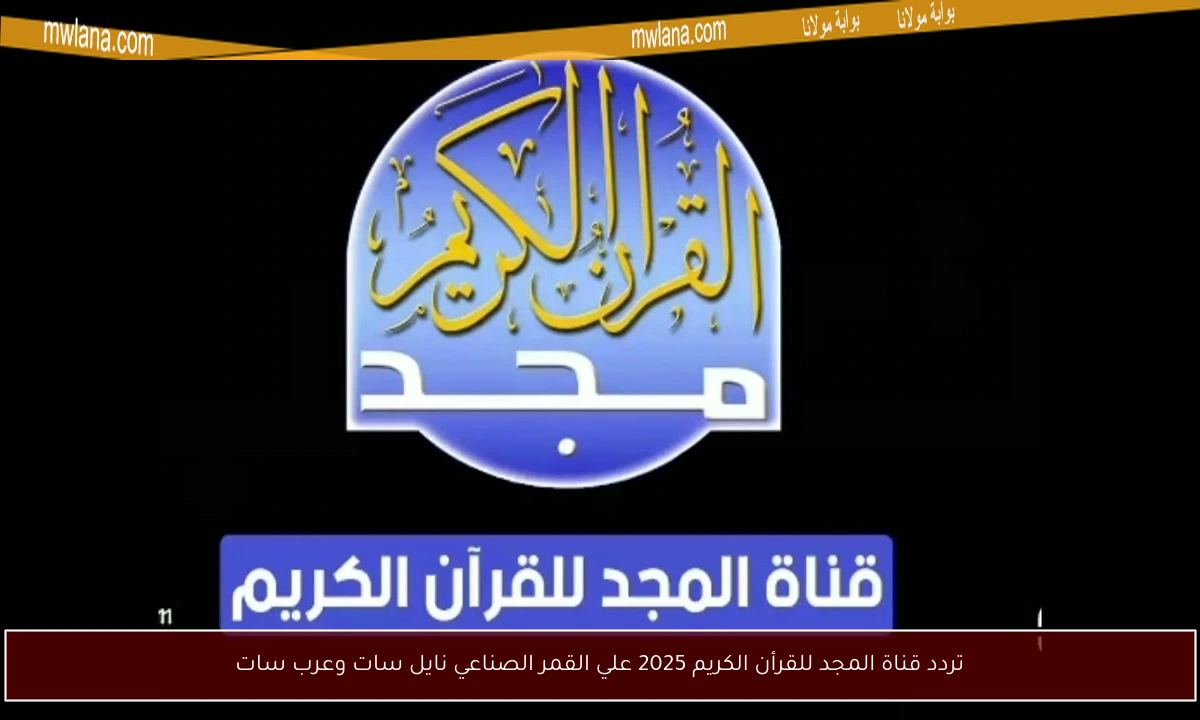 تردد قناة المجد للقرأن الكريم 2025 علي القمر الصناعي نايل سات وعرب سات