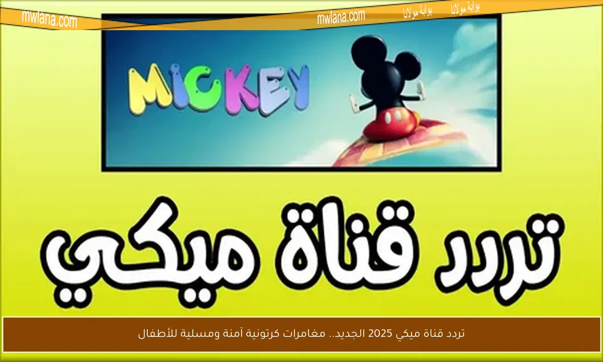 تردد قناة ميكي 2025 الجديد.. مغامرات كرتونية آمنة ومسلية للأطفال