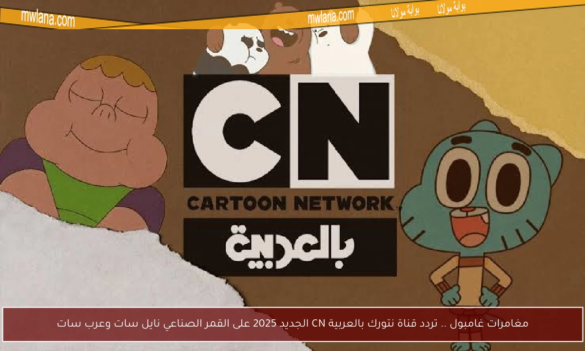 مغامرات غامبول .. تردد قناة نتورك بالعربية CN الجديد 2025 على القمر الصناعي نايل سات وعرب سات